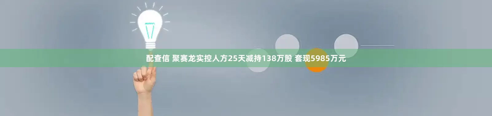配查信 聚赛龙实控人方25天减持138万股 套现5985万元