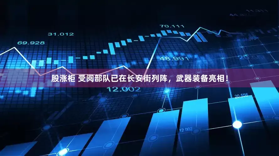 股涨柜 受阅部队已在长安街列阵，武器装备亮相！